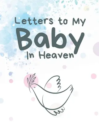 Briefe an mein Baby im Himmel: Ein Tagebuch von all den Dingen, die ich gerne sagen würde - Erinnerungen an das Neugeborene - Trauertagebuch - Verlust eines Babys - Traurige Zeit - - Letters To My Baby In Heaven: A Diary Of All The Things I Wish I Could Say - Newborn Memories - Grief Journal - Loss of a Baby - Sorrowful Season -