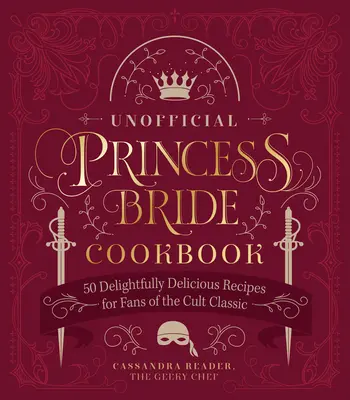 Das inoffizielle Prinzessinnenbraut-Kochbuch: 50 herrlich leckere Rezepte für Fans des Kultklassikers - The Unofficial Princess Bride Cookbook: 50 Delightfully Delicious Recipes for Fans of the Cult Classic