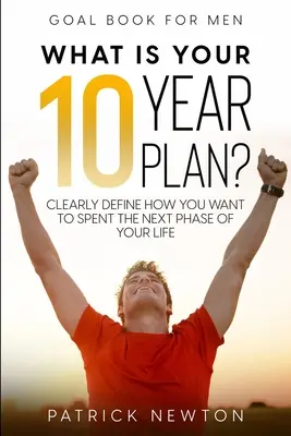 Goal Book für Männer: Was ist Ihr 10-Jahres-Plan? Definieren Sie klar, wie Sie die nächste Phase Ihres Lebens verbringen wollen - Goal Book For Men: What Is Your 10 Year Plan? Clearly Define How You Want To Spent The Next Phase of Your Life