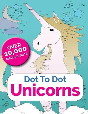 Dot To Dot Einhörner: Verbinde die Punkte in der verzauberten Welt der Einhörner - Dot To Dot Unicorns: Connect The Dots In The Enchanted World Of Unicorns