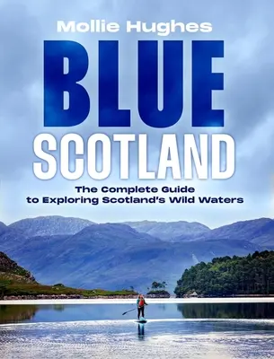 Blaues Schottland: Der ultimative Führer zur Erkundung von Schottlands wilden Gewässern - Blue Scotland: The Ultimate Guide to Exploring Scotland's Wild Waters