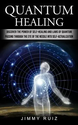 Quantenheilung: Entdecken Sie die Kraft der Selbstheilung und die Quantengesetze (Durch das Nadelöhr zur Selbstverwirklichung) - Quantum Healing: Discover The Power Of Self-healing And Laws Of Quantum (Passing Through The Eye Of The Needle Into Self-actualization)