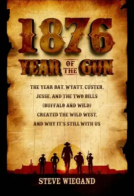 1876: Year of the Gun: Das Jahr, in dem Fledermaus, Wyatt, Custer, Jesse und die beiden Bills (Buffalo und Wild) den Wilden Westen schufen und warum er immer noch witzig ist - 1876: Year of the Gun: The Year Bat, Wyatt, Custer, Jesse, and the Two Bills (Buffalo and Wild) Created the Wild West, and Why It's Still wit