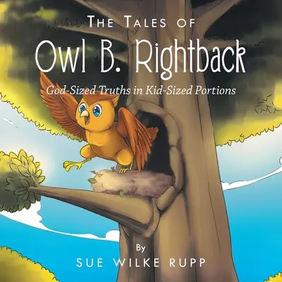 Die Erzählungen von Eule B. Rightback: Gottgroße Wahrheiten in kindgerechten Portionen - The Tales of Owl B. Rightback: God-Sized Truths in Kid-Sized Portions
