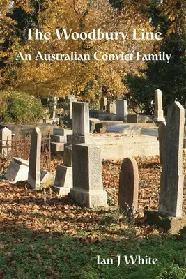 Die Woodbury-Linie: Eine australische Sträflingsfamilie - The Woodbury Line: An Australian Convict Family