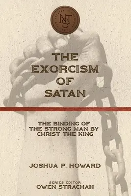 Der Exorzismus des Satans: Die Bindung des starken Mannes durch Christus den König - The Exorcism of Satan: The Binding of the Strong Man by Christ the King
