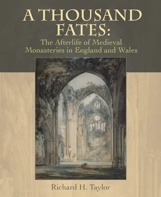 Tausend Schicksale: Das Nachleben der mittelalterlichen Klöster in England und Wales - A Thousand Fates: The Afterlife of Medieval Monasteries in England & Wales