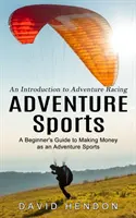 Abenteuersport: Eine Einführung in den Abenteuersport (Ein Leitfaden für Einsteiger, um als Abenteuersportler Geld zu verdienen) - Adventure Sports: An Introduction to Adventure Racing (A Beginner's Guide to Making Money as an Adventure Sports)