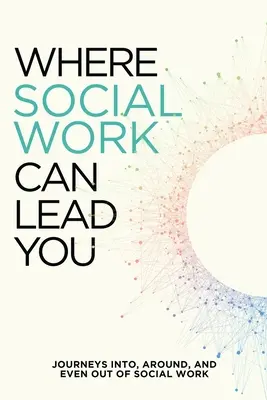 Wohin die Soziale Arbeit Sie führen kann: Reisen in, um und sogar aus der Sozialen Arbeit - Where Social Work Can Lead You: Journeys Into, Around and Even Out Of Social Work