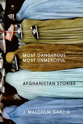 Die Gefährlichsten, die Unbarmherzigsten: Geschichten aus Afghanistan - Most Dangerous, Most Unmerciful: Stories from Afghanistan