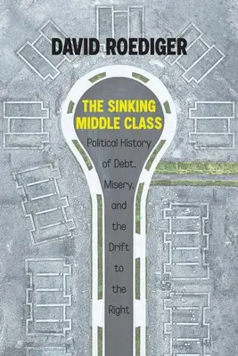 Die sinkende Mittelschicht: Eine politische Geschichte von Verschuldung, Elend und Rechtsruck - The Sinking Middle Class: A Political History of Debt, Misery, and the Drift to the Right