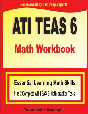 ATI TEAS 6 Mathe Arbeitsbuch: Essential Learning Math Skills Plus Two Complete ATI TEAS 6 Math Practice Tests - ATI TEAS 6 Math Workbook: Essential Learning Math Skills Plus Two Complete ATI TEAS 6 Math Practice Tests