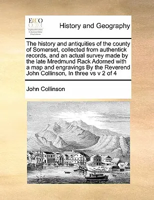 Die Geschichte und die Altertümer der Grafschaft Somerset, gesammelt aus authentischen Aufzeichnungen und einer aktuellen Vermessung durch den verstorbenen Mredmund Rack Adorned - The history and antiquities of the county of Somerset, collected from authentick records, and an actual survey made by the late Mredmund Rack Adorned