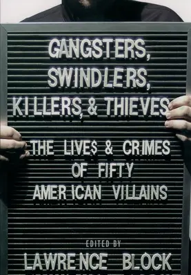 Gangster, Schwindler, Mörder und Diebe: Das Leben und die Verbrechen von fünfzig amerikanischen Schurken - Gangsters, Swindlers, Killers, and Thieves: The Lives and Crimes of Fifty American Villains