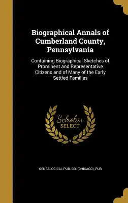 Biographische Annalen von Cumberland County, Pennsylvania: Mit biographischen Skizzen von prominenten und repräsentativen Bürgern und von vielen der E - Biographical Annals of Cumberland County, Pennsylvania: Containing Biographical Sketches of Prominent and Representative Citizens and of Many of the E