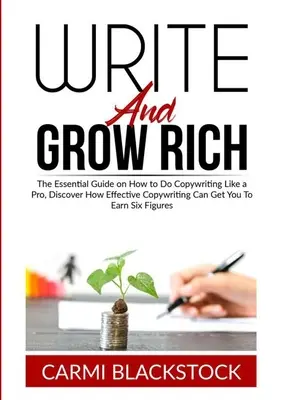 Schreiben und reich werden: Der unverzichtbare Leitfaden für professionelles Werbetexten, Entdecken Sie, wie Sie mit effektivem Werbetexten sechs Millionen Euro verdienen können - Write and Grow Rich: The Essential Guide on How to Do Copywriting Like a Pro, Discover How Effective Copywriting Can Get You To Earn Six Fi