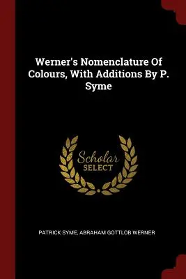 Werners Nomenklatur der Farben, mit Zusätzen von P. Syme - Werner's Nomenclature Of Colours, With Additions By P. Syme