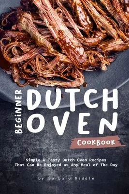 Dutch Oven Kochbuch für Einsteiger: Einfache und leckere Dutch Oven-Rezepte, die zu jeder Tagesmahlzeit genossen werden können - Beginner Dutch Oven Cookbook: Simple & Tasty Dutch Oven Recipes That Can Be Enjoyed as Any Meal of The Day