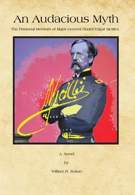Ein kühner Mythos: Die persönlichen Memoiren von Generalmajor Daniel Edgar Sickles - An Audacious Myth: The Personal Memoirs of Major General Daniel Edgar Sickles