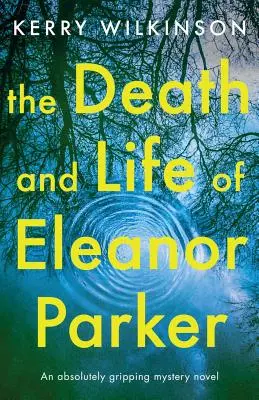 Der Tod und das Leben von Eleanor Parker: Ein absolut fesselnder Kriminalroman - The Death and Life of Eleanor Parker: An absolutely gripping mystery novel