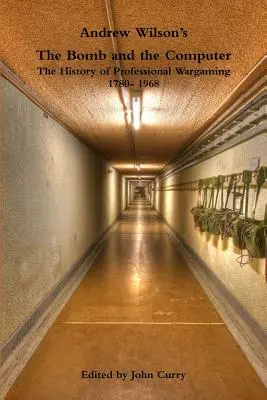 Andrew Wilson's the Bomb and the Computer die Geschichte des professionellen Wargaming 1780- 1968 - Andrew Wilson's the Bomb and the Computer the History of Professional Wargaming 1780- 1968
