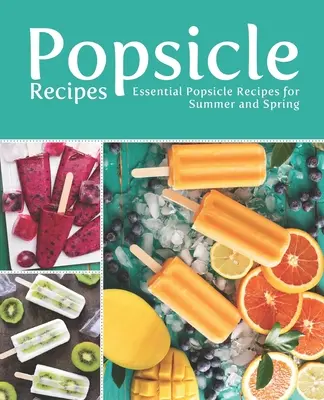 Eis am Stiel-Rezepte: Unverzichtbare Eis am Stiel-Rezepte für Sommer und Frühling - Popsicle Recipes: Essential Popsicle Recipes for Summer and Spring