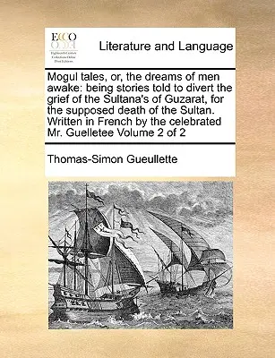 Mogul Tales, Or, the Dreams of Men Awake: Being Stories Told to Divert the Grief of the Sultana's of Guzarat, for the supposed Death of the Sultan. Wr - Mogul Tales, Or, the Dreams of Men Awake: Being Stories Told to Divert the Grief of the Sultana's of Guzarat, for the Supposed Death of the Sultan. Wr