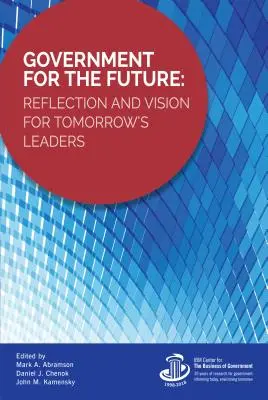 Regierung für die Zukunft: Überlegungen und Visionen für die Führungskräfte von morgen - Government for the Future: Reflection and Vision for Tomorrow's Leaders