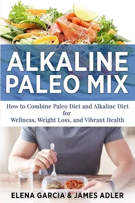 Alkaline Paleo Mix: Wie man die Paleo-Diät und die basische Ernährung für Wellness, Gewichtsverlust und eine vitale Gesundheit kombiniert - Alkaline Paleo Mix: How to Combine Paleo Diet and Alkaline Diet for Wellness, Weight Loss, and Vibrant Health