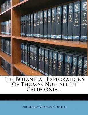 Die botanischen Erkundungen von Thomas Nuttall in Kalifornien... - The Botanical Explorations of Thomas Nuttall in California...
