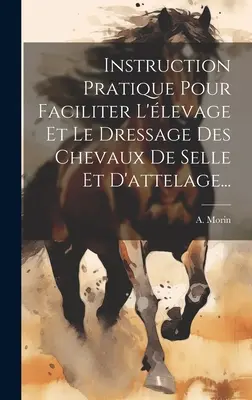Anleitung zur Erleichterung des Schwebens und der Dressur von Sohlen- und Sattelpferden... - Instruction Pratique Pour Faciliter L'levage Et Le Dressage Des Chevaux De Selle Et D'attelage...