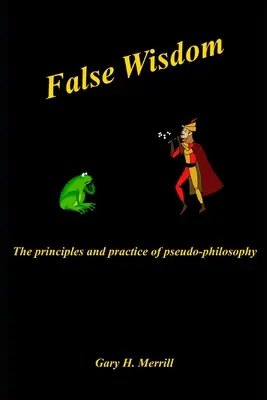 Falsche Weisheit: Die Prinzipien und die Praxis der Pseudophilosophie - False Wisdom: The Principles and Practice of Pseudo-philosophy