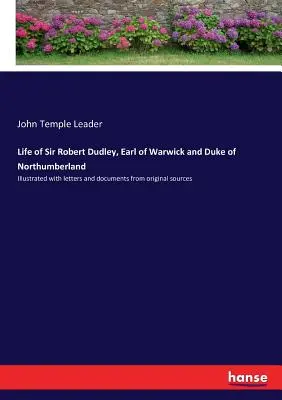 Leben von Sir Robert Dudley, Earl of Warwick und Herzog von Northumberland: Illustriert mit Briefen und Dokumenten aus Originalquellen - Life of Sir Robert Dudley, Earl of Warwick and Duke of Northumberland: Illustrated with letters and documents from original sources