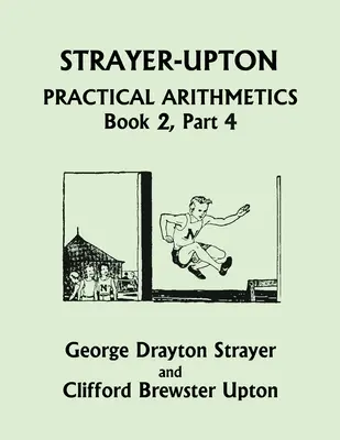 Strayer-Upton Praktische Arithmetik BUCH 2, Teil 4 (Yesterday's Classics) - Strayer-Upton Practical Arithmetics BOOK 2, Part 4 (Yesterday's Classics)
