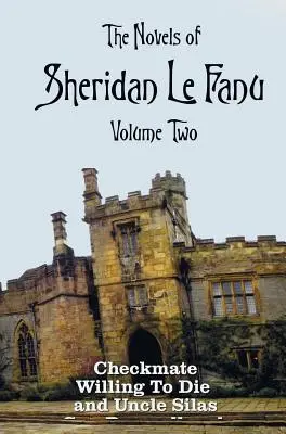 Die Romane von Sheridan Le Fanu, Band zwei, einschließlich (vollständig und ungekürzt: Schachmatt, Sterbenswille und Onkel Silas - The Novels of Sheridan Le Fanu, Volume Two, including (complete and unabridged: Checkmate, Willing To Die and Uncle Silas