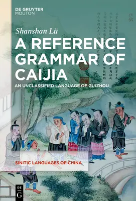 Eine Referenzgrammatik des Caijia: Eine unklassifizierte Sprache aus Guizhou - A Reference Grammar of Caijia: An Unclassified Language of Guizhou