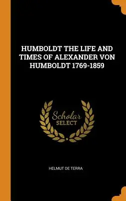Humboldt das Leben und die Zeiten Alexander von Humboldts 1769-1859 - Humboldt the Life and Times of Alexander Von Humboldt 1769-1859