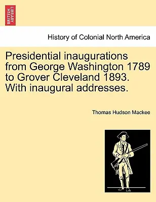 Amtseinführungen der Präsidenten von George Washington 1789 bis Grover Cleveland 1893. mit Ansprachen zur Amtseinführung. - Presidential Inaugurations from George Washington 1789 to Grover Cleveland 1893. with Inaugural Addresses.