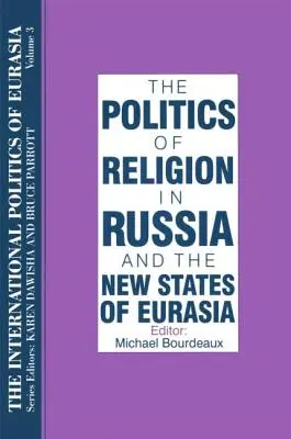 Die internationale Politik Eurasiens: v. 3: Die Politik der Religion in Russland und den neuen Staaten Eurasiens - The International Politics of Eurasia: v. 3: The Politics of Religion in Russia and the New States of Eurasia