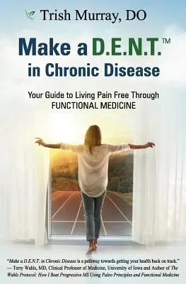 Machen Sie eine D.E.N.T.(TM) bei chronischer Krankheit: Ihr Leitfaden für ein schmerzfreies Leben durch funktionelle Medizin - Make a D.E.N.T.(TM) in Chronic Disease: Your Guide to Living Pain Free Through Functional Medicine