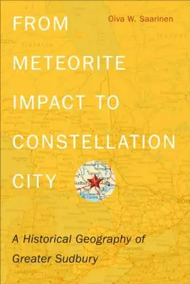 Vom Meteoriteneinschlag zur Konstellationsstadt: Eine historische Geographie von Greater Sudbury - From Meteorite Impact to Constellation City: A Historical Geography of Greater Sudbury