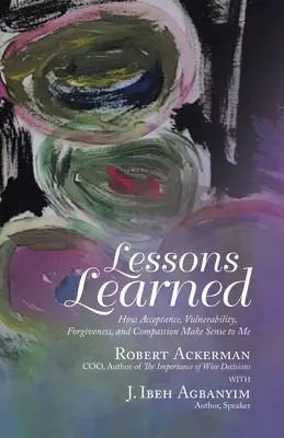 Gelernte Lektionen: Wie Akzeptanz, Verletzlichkeit, Vergebung und Mitgefühl für mich einen Sinn ergeben - Lessons Learned: How Acceptance, Vulnerability, Forgiveness, and Compassion Make Sense to Me