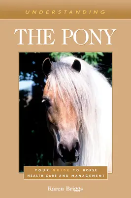 Das Pony verstehen: Ihr Leitfaden für die Gesundheitspflege und das Management von Pferden - Understanding the Pony: Your Guide to Horse Health Care and Management