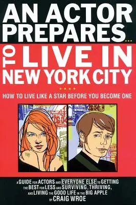 Ein Schauspieler bereitet sich darauf vor, in New York City zu leben: Wie man wie ein Star lebt, bevor man einer wird - An Actor Prepares...to Live in New York City: How to Live Like a Star Before You Become One