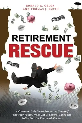 Rettung im Ruhestand: Ein Verbraucherleitfaden zum Schutz von sich selbst und Ihrer Familie vor außer Kontrolle geratenen Steuern und finanziellen Achterbahnfahrten - Retirement Rescue: A Consumer's Guide to Protecting Yourself and Your Family from Out of Control Taxes and Roller Coaster Financial Marke