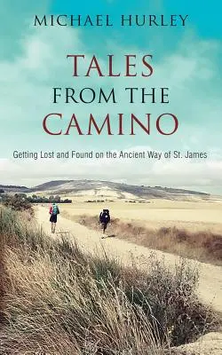 Geschichten vom Camino: Die Geschichte eines verlorenen Mannes und ein praktischer Leitfaden für alle, die den alten Jakobsweg gehen wollen - Tales from the Camino: The Story of One Man Lost and a Practical Guide for Those Who Would Follow the Ancient Way of St. James