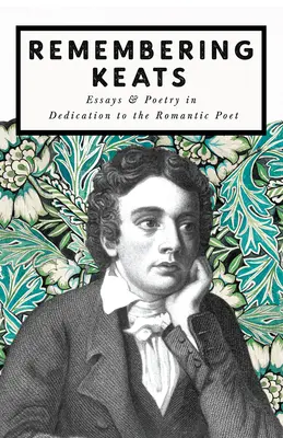 Remembering Keats - Essays und Gedichte als Widmung an den romantischen Dichter - Remembering Keats - Essays & Poetry in Dedication to the Romantic Poet