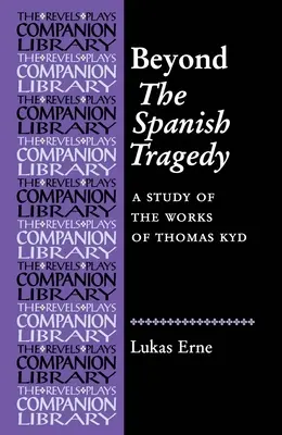 Jenseits der Spanischen Tragödie: Eine Studie über die Werke von Thomas Kyd - Beyond the Spanish Tragedy: A Study of the Works of Thomas Kyd