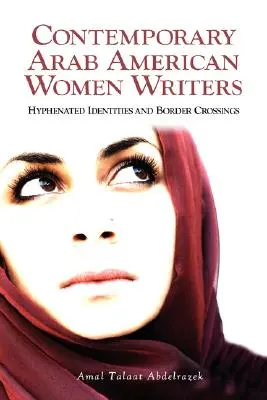 Zeitgenössische arabisch-amerikanische Schriftstellerinnen: Bindestrich-Identitäten und Grenzüberschreitungen - Contemporary Arab American Women Writers: Hyphenated Identities and Border Crossings