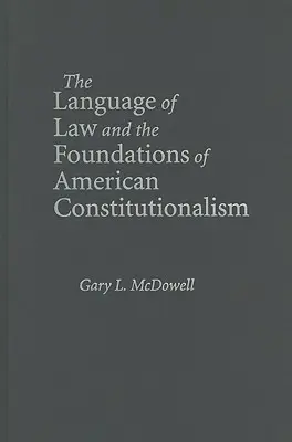 Die Sprache des Rechts und die Grundlagen des amerikanischen Konstitutionalismus - The Language of Law and the Foundations of American Constitutionalism